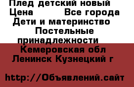 Плед детский новый  › Цена ­ 600 - Все города Дети и материнство » Постельные принадлежности   . Кемеровская обл.,Ленинск-Кузнецкий г.